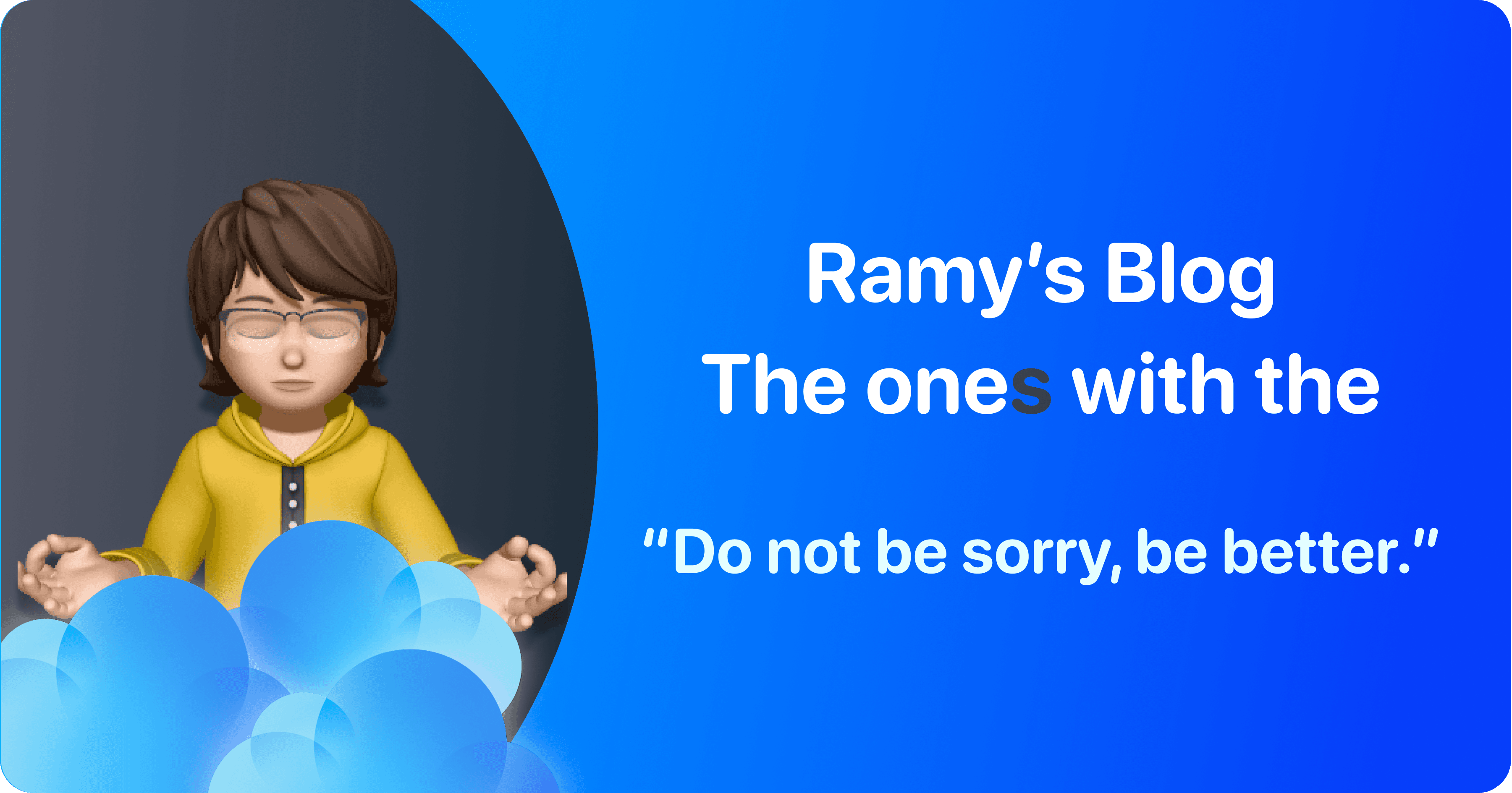 Do not be Sorry, Be Better.